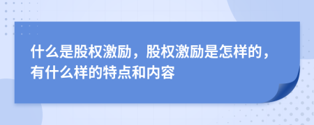 什么是股权激励，股权激励是怎样的，有什么样的特点和内容