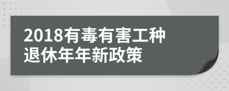 2018有毒有害工种退休年年新政策