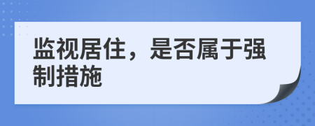 监视居住，是否属于强制措施