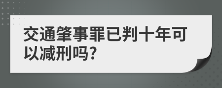 交通肇事罪已判十年可以减刑吗?