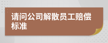 请问公司解散员工赔偿标准