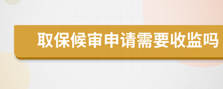 取保候审申请需要收监吗