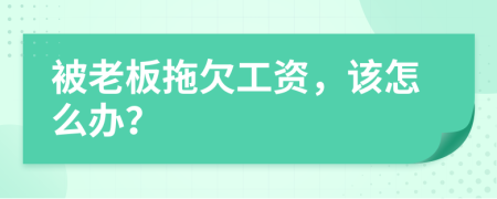 被老板拖欠工资，该怎么办？
