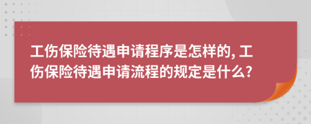 工伤保险待遇申请程序是怎样的, 工伤保险待遇申请流程的规定是什么?