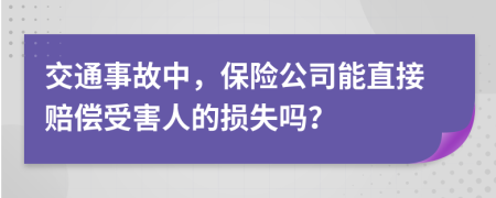 交通事故中，保险公司能直接赔偿受害人的损失吗？