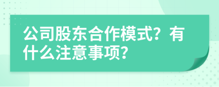 公司股东合作模式？有什么注意事项？