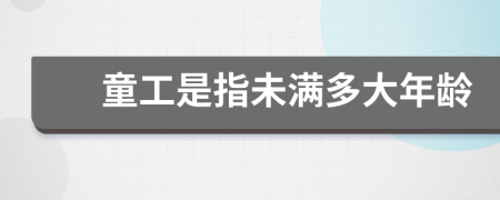 童工是指未满多大年龄