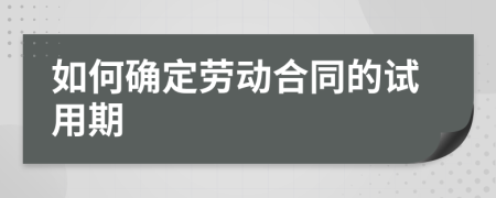 如何确定劳动合同的试用期