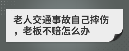 老人交通事故自己摔伤，老板不赔怎么办