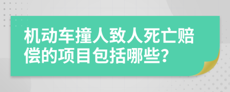 机动车撞人致人死亡赔偿的项目包括哪些？