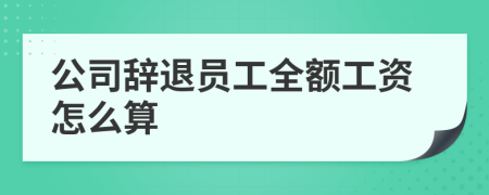 公司辞退员工全额工资怎么算