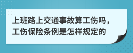 上班路上交通事故算工伤吗，工伤保险条例是怎样规定的