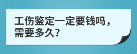 工伤鉴定一定要钱吗，需要多久？