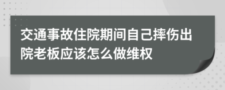 交通事故住院期间自己摔伤出院老板应该怎么做维权