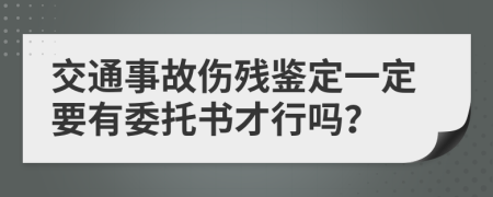 交通事故伤残鉴定一定要有委托书才行吗？