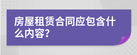 房屋租赁合同应包含什么内容？