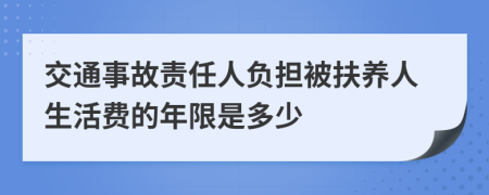 交通事故责任人负担被扶养人生活费的年限是多少