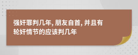 强奸罪判几年, 朋友自首, 并且有轮奸情节的应该判几年