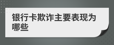 银行卡欺诈主要表现为哪些