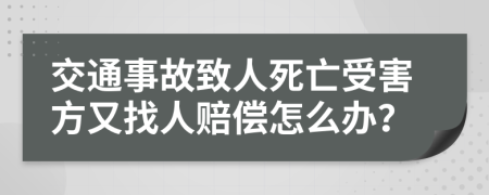 交通事故致人死亡受害方又找人赔偿怎么办？