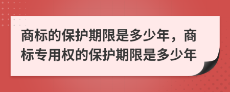 商标的保护期限是多少年，商标专用权的保护期限是多少年