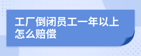 工厂倒闭员工一年以上怎么赔偿