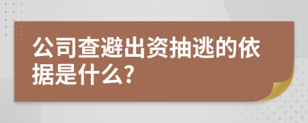 公司查避出资抽逃的依据是什么?