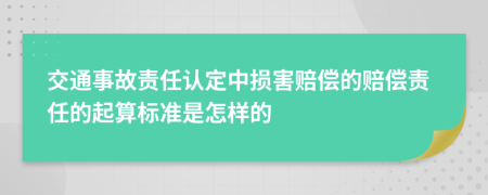 交通事故责任认定中损害赔偿的赔偿责任的起算标准是怎样的