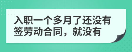 入职一个多月了还没有签劳动合同，就没有