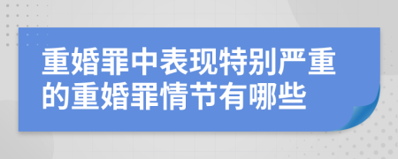 重婚罪中表现特别严重的重婚罪情节有哪些