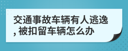 交通事故车辆有人逃逸, 被扣留车辆怎么办