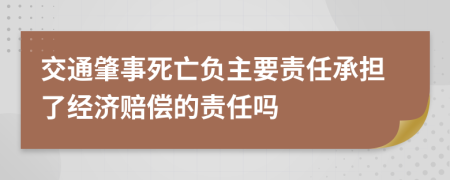 交通肇事死亡负主要责任承担了经济赔偿的责任吗