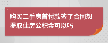 购买二手房首付款签了合同想提取住房公积金可以吗