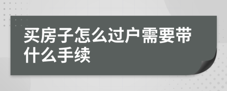 买房子怎么过户需要带什么手续