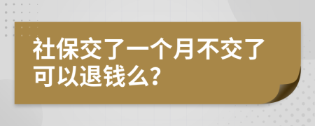 社保交了一个月不交了可以退钱么？