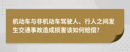 机动车与非机动车驾驶人、行人之间发生交通事故造成损害该如何赔偿?