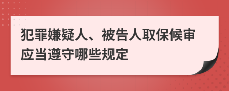 犯罪嫌疑人、被告人取保候审应当遵守哪些规定