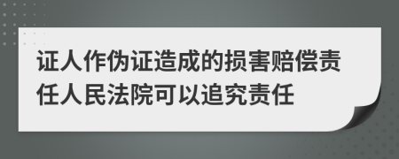 证人作伪证造成的损害赔偿责任人民法院可以追究责任