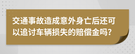 交通事故造成意外身亡后还可以追讨车辆损失的赔偿金吗？