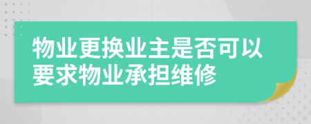 物业更换业主是否可以要求物业承担维修