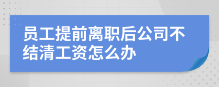 员工提前离职后公司不结清工资怎么办