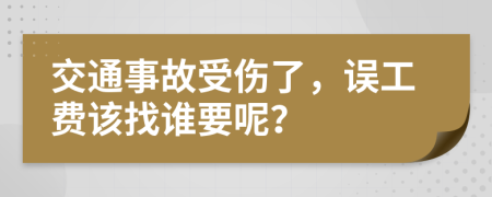 交通事故受伤了，误工费该找谁要呢？