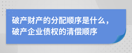 破产财产的分配顺序是什么，破产企业债权的清偿顺序