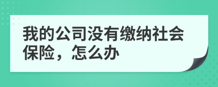 我的公司没有缴纳社会保险，怎么办