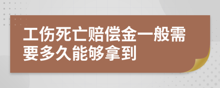 工伤死亡赔偿金一般需要多久能够拿到