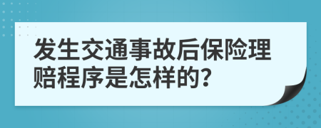 发生交通事故后保险理赔程序是怎样的？