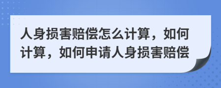 人身损害赔偿怎么计算，如何计算，如何申请人身损害赔偿