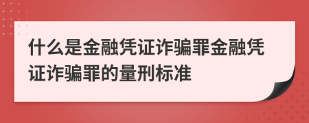 什么是金融凭证诈骗罪金融凭证诈骗罪的量刑标准