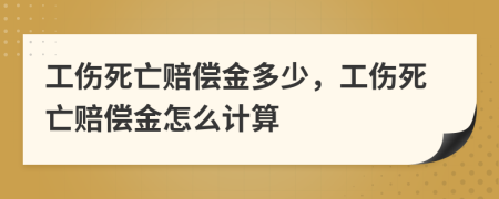 工伤死亡赔偿金多少，工伤死亡赔偿金怎么计算