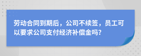 劳动合同到期后，公司不续签，员工可以要求公司支付经济补偿金吗？